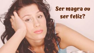 Ser magra ou ser feliz?